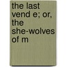 The Last Vend E; Or, The She-Wolves Of M door Fils Alexandre Dumas