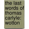 The Last Words Of Thomas Carlyle: Wotton door Thomas Carlyle