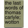 The Last Words Of Thomas Carlyle; Wotton door Thomas Carlyle