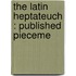 The Latin Heptateuch : Published Pieceme