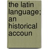 The Latin Language; An Historical Accoun by W.M. 1858-1937 Lindsay