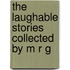 The Laughable Stories Collected By M R G