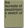 The Laureate Of Pessimism: A Sketch Of T door Bertram Dobell