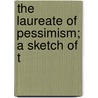 The Laureate Of Pessimism; A Sketch Of T by Bertram Dobell