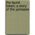 The Laurel Token; A Story Of The Yamasee