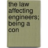 The Law Affecting Engineers; Being A Con door W. Valentine Ball