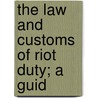 The Law And Customs Of Riot Duty; A Guid door Byron Lakin Bargar