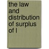 The Law And Distribution Of Surplus Of L by William A. Fricke