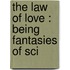 The Law Of Love : Being Fantasies Of Sci