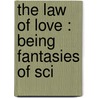 The Law Of Love : Being Fantasies Of Sci door Publisher Roycroft Shop