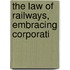 The Law Of Railways, Embracing Corporati