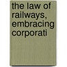 The Law Of Railways, Embracing Corporati by Isaac Fletcher Redfield