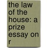 The Law Of The House: A Prize Essay On R door Onbekend