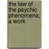 The Law Of The Psychic Phenomena; A Work
