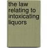 The Law Relating To Intoxicating Liquors by Howard C 1871 Joyce