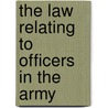 The Law Relating To Officers In The Army door Harris Prendergast