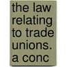 The Law Relating To Trade Unions. A Conc by Donald Robert Chalmers Hunt