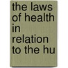 The Laws Of Health In Relation To The Hu by Unknown