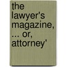The Lawyer's Magazine, ... Or, Attorney' door See Notes Multiple Contributors