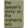 The Lawyer's Story: Or, The Orphan's Wro door James A. Maitland