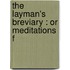 The Layman's Breviary : Or Meditations F