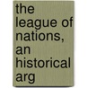 The League Of Nations, An Historical Arg by A.F. (Albert Frederick) Pollard
