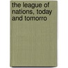 The League Of Nations, Today And Tomorro by Horace Meyer Kallen