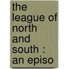The League Of North And South : An Episo door Sir Duffy Charles Gavan