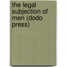 The Legal Subjection Of Men (Dodo Press) by Ernest Belfort Bax