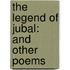 The Legend Of Jubal: And Other Poems
