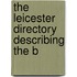 The Leicester Directory Describing The B