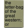 The Letter-Bag Of The Great Western; Or by Lea