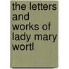 The Letters And Works Of Lady Mary Wortl door Onbekend