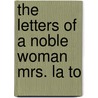 The Letters Of A Noble Woman  Mrs. La To door Maria Price La Touche