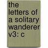 The Letters Of A Solitary Wanderer V3: C by Unknown