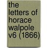 The Letters Of Horace Walpole V6 (1866) door Onbekend