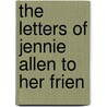 The Letters Of Jennie Allen To Her Frien door Grace Donworth