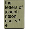 The Letters Of Joseph Ritson, Esq. V2: E door Onbekend