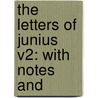 The Letters Of Junius V2: With Notes And door Onbekend