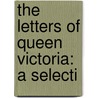 The Letters Of Queen Victoria: A Selecti door Onbekend