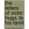 The Letters Of Victor Hugo, To His Famil by Victor Hugo