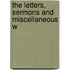The Letters, Sermons And Miscellaneous W