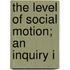 The Level Of Social Motion; An Inquiry I