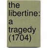 The Libertine: A Tragedy (1704) door Onbekend