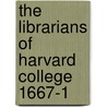 The Librarians Of Harvard College 1667-1 by Charles Knowles Bolton