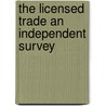 The Licensed Trade An Independent Survey door Edwin A. Pratt