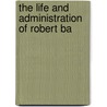 The Life And Administration Of Robert Ba by Charles Duke Younge