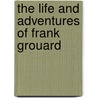 The Life And Adventures Of Frank Grouard door Onbekend