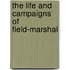 The Life And Campaigns Of Field-Marshal