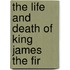 The Life And Death Of King James The Fir